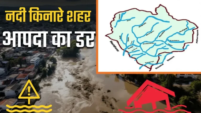 उत्तराखंड के ये शहर और कस्बे नदियों के किनारे, लगातार बढ़ रहा फ्लैश फ्लड का खतरा